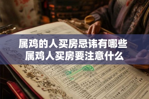 属鸡的人买房忌讳有哪些 属鸡人买房要注意什么