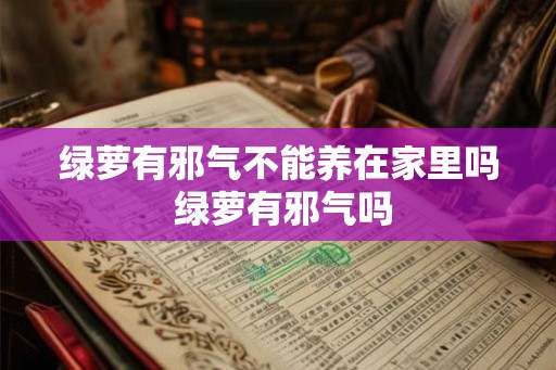 绿萝有邪气不能养在家里吗 绿萝有邪气吗