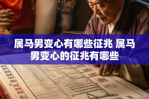 属马男变心有哪些征兆 属马男变心的征兆有哪些