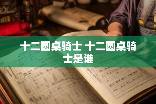 十二圆桌骑士 十二圆桌骑士是谁