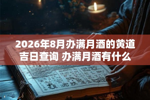 2026年8月办满月酒的黄道吉日查询 办满月酒有什么讲究吗 2026年8月办满月酒的黄道吉日查询 办满月酒有什么讲究吗