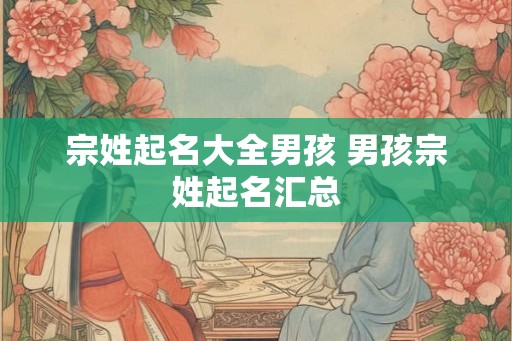 宗姓起名大全男孩 男孩宗姓起名汇总