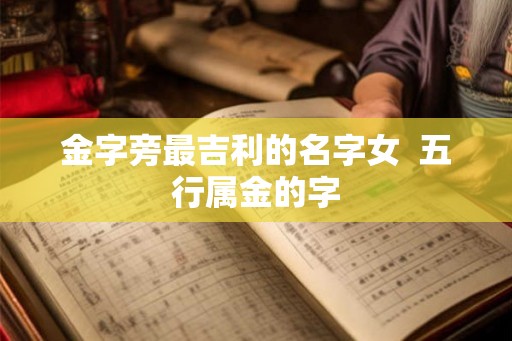 金字旁最吉利的名字女  五行属金的字
