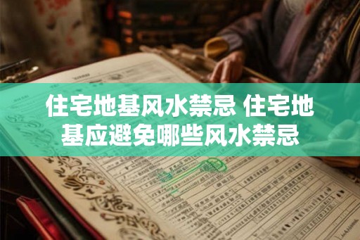 住宅地基风水禁忌 住宅地基应避免哪些风水禁忌