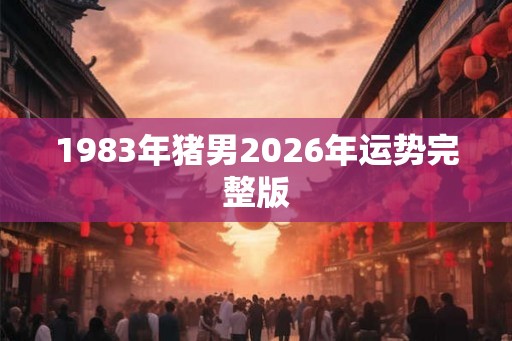 1983年猪男2026年运势完整版