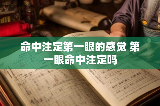 命中注定第一眼的感觉 第一眼命中注定吗 命中注定第一眼的感觉 第一眼命中注定吗