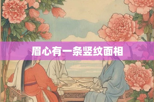 眉心有一条竖纹面相 眉心有一条竖纹面相