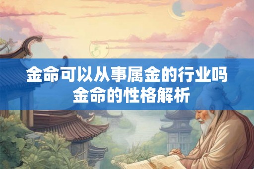 金命可以从事属金的行业吗  金命的性格解析