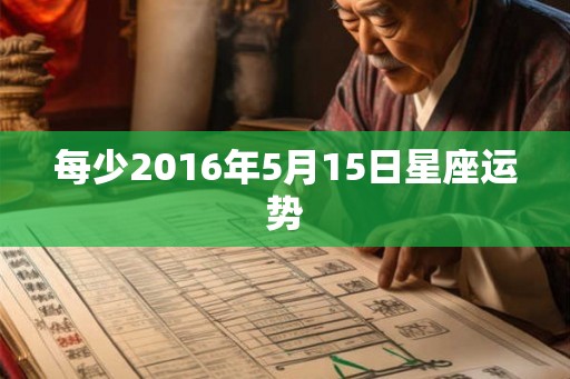 每少2016年5月15日星座运势 每少2016年5月15日星座运势