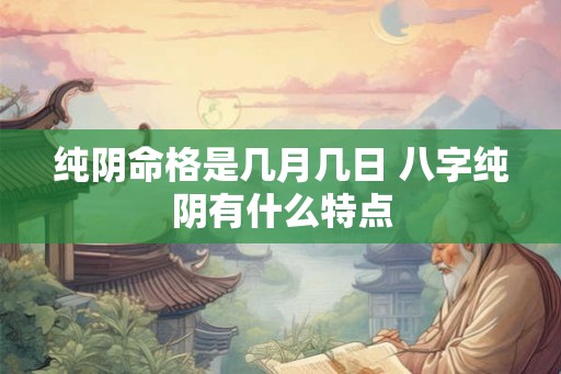 纯阴命格是几月几日 八字纯阴有什么特点