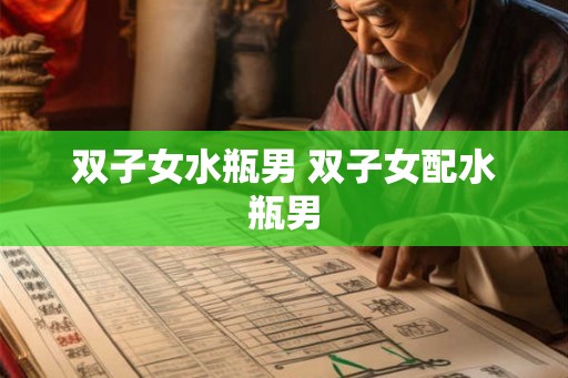 双子女水瓶男 双子女配水瓶男