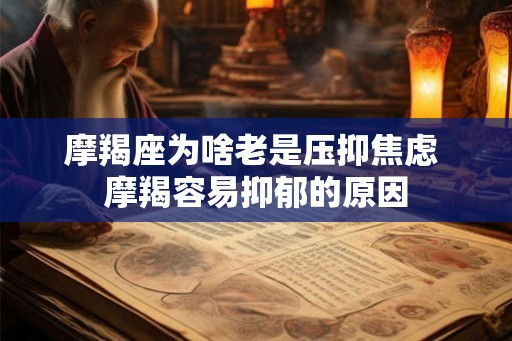 摩羯座为啥老是压抑焦虑 摩羯容易抑郁的原因