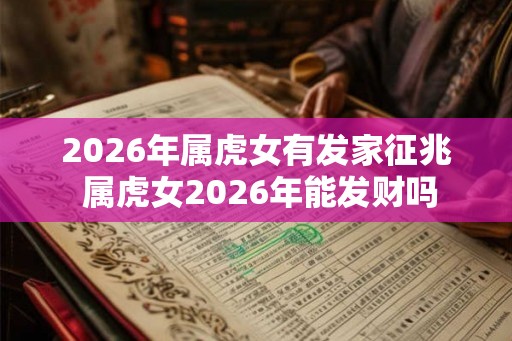 2026年属虎女有发家征兆 属虎女2026年能发财吗