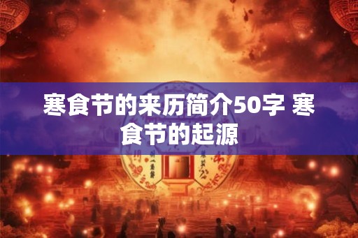 寒食节的来历简介50字 寒食节的起源