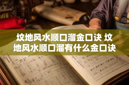 坟地风水顺口溜金口诀 坟地风水顺口溜有什么金口诀