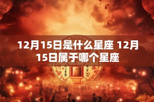 12月15日是什么星座 12月15日属于哪个星座