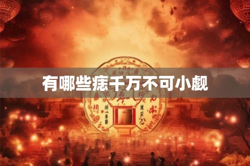 有哪些痣千万不可小觑 有哪些痣千万不可小觑