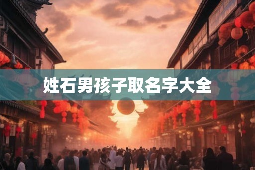 姓石男孩子取名字大全