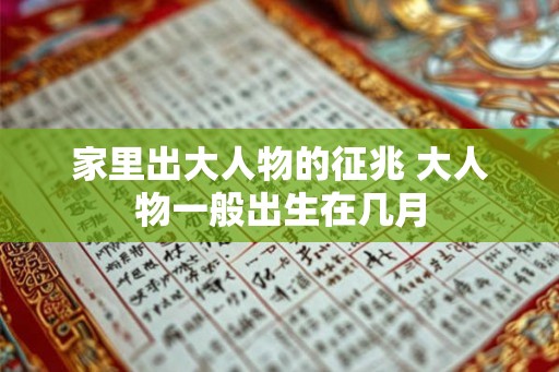 家里出大人物的征兆 大人物一般出生在几月