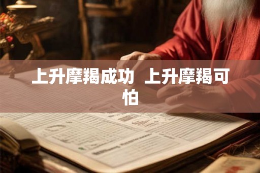 上升摩羯成功  上升摩羯可怕
