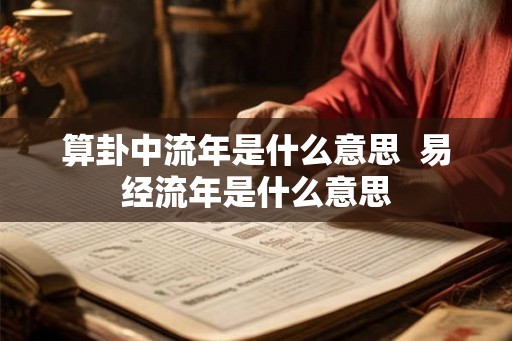 算卦中流年是什么意思 易经流年是什么意思 算卦中流年是什么意思 易经流年是什么意思