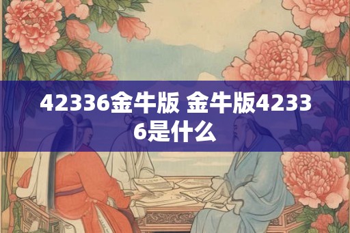 42336金牛版 金牛版42336是什么