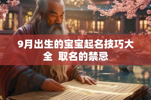 9月出生的宝宝起名技巧大全 取名的禁忌 9月出生的宝宝起名技巧大全 取名的禁忌