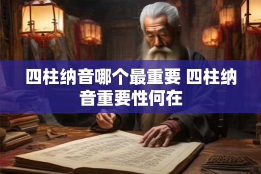 四柱纳音哪个最重要 四柱纳音重要性何在
