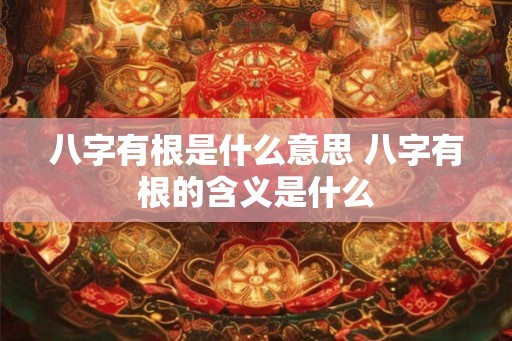 八字有根是什么意思 八字有根的含义是什么