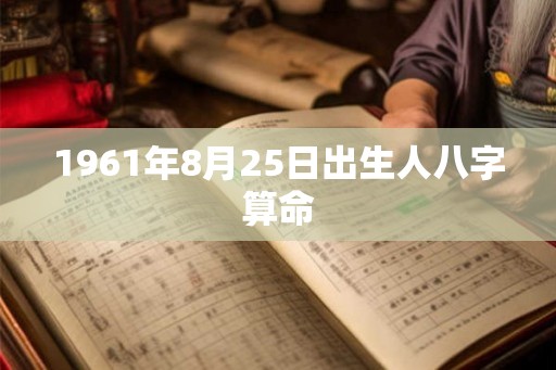 1961年8月25日出生人八字算命