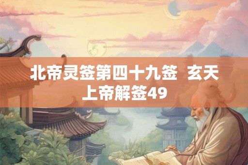 北帝灵签第四十九签  玄天上帝解签49