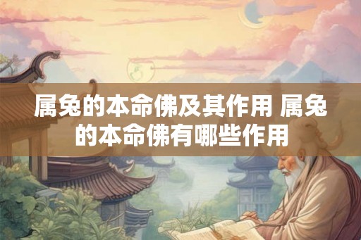 属兔的本命佛及其作用 属兔的本命佛有哪些作用 属兔的本命佛及其作用 属兔的本命佛有哪些作用