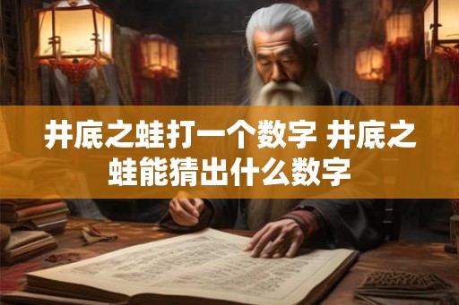 井底之蛙打一个数字 井底之蛙能猜出什么数字
