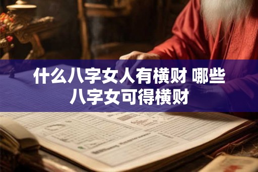 什么八字女人有横财 哪些八字女可得横财