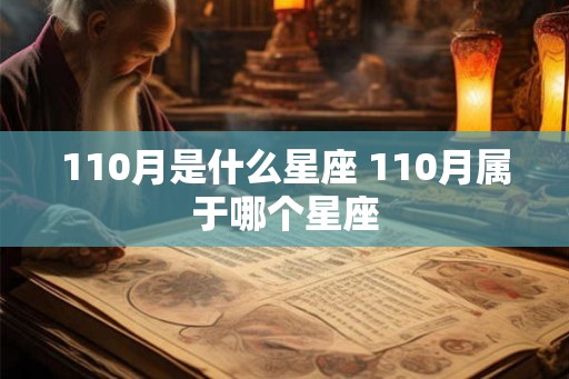 110月是什么星座 110月属于哪个星座 110月是什么星座 110月属于哪个星座