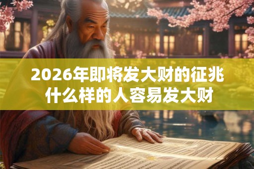 2026年即将发大财的征兆 什么样的人容易发大财