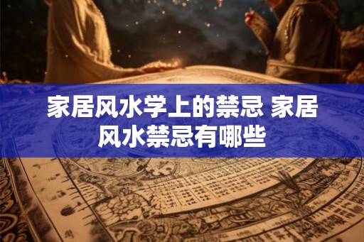 家居风水学上的禁忌 家居风水禁忌有哪些 家居风水学上的禁忌 家居风水禁忌有哪些