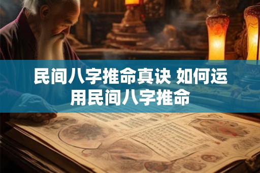 民间八字推命真诀 如何运用民间八字推命