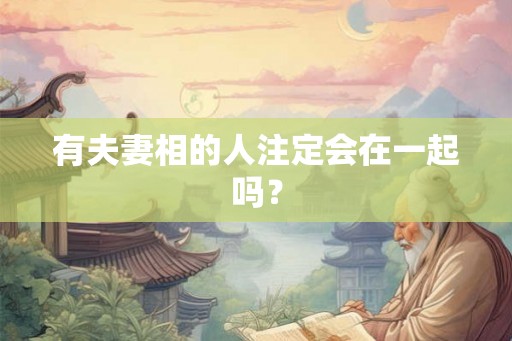 有夫妻相的人注定会在一起吗？