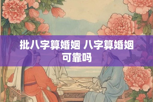 批八字算婚姻 八字算婚姻可靠吗