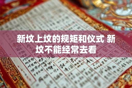 新坟上坟的规矩和仪式 新坟不能经常去看