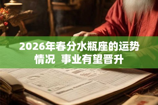 2026年春分水瓶座的运势情况  事业有望晋升