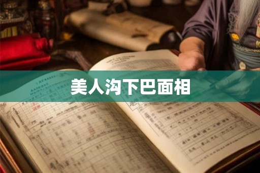 美人沟下巴面相 美人沟下巴面相