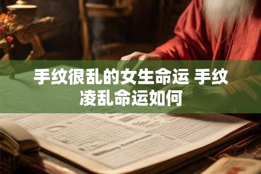 手纹很乱的女生命运 手纹凌乱命运如何