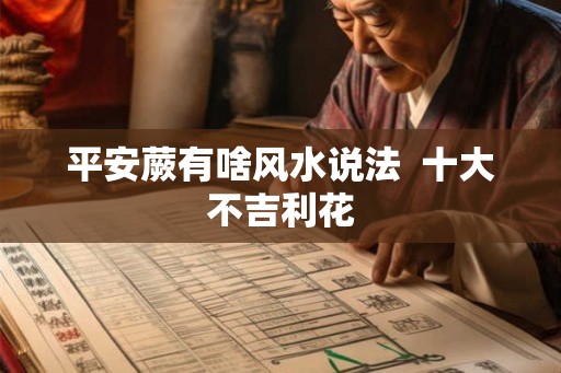 平安蕨有啥风水说法 十大不吉利花 平安蕨有啥风水说法 十大不吉利花