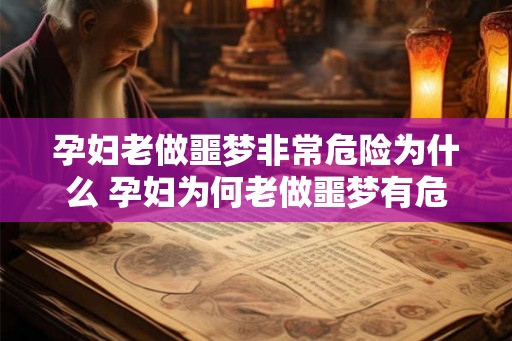 孕妇老做噩梦非常危险为什么 孕妇为何老做噩梦有危险