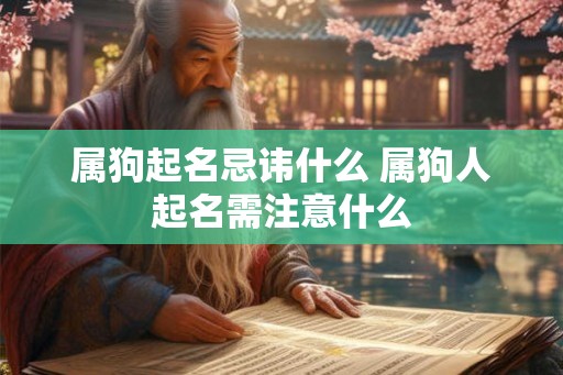 属狗起名忌讳什么 属狗人起名需注意什么