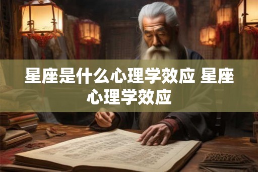 星座是什么心理学效应 星座心理学效应
