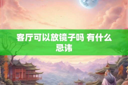 客厅可以放镜子吗 有什么忌讳