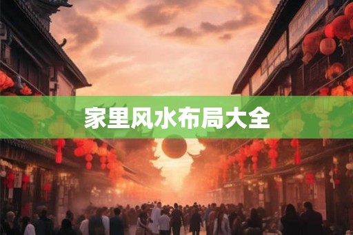 家里风水布局大全 家里风水布局大全